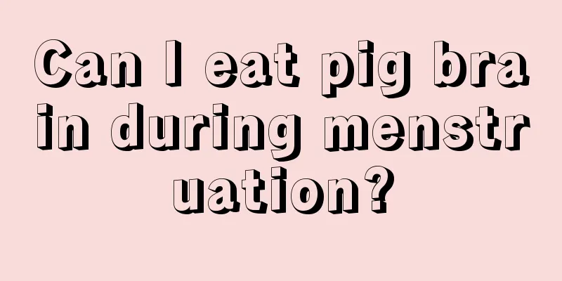 Can I eat pig brain during menstruation?