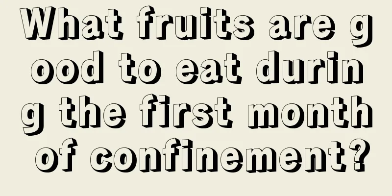 What fruits are good to eat during the first month of confinement?