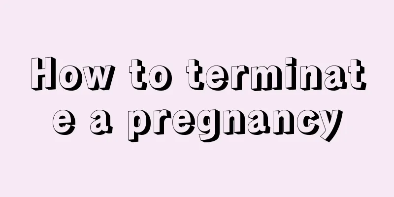 How to terminate a pregnancy