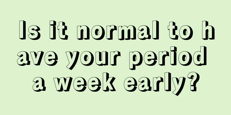 Is it normal to have your period a week early?