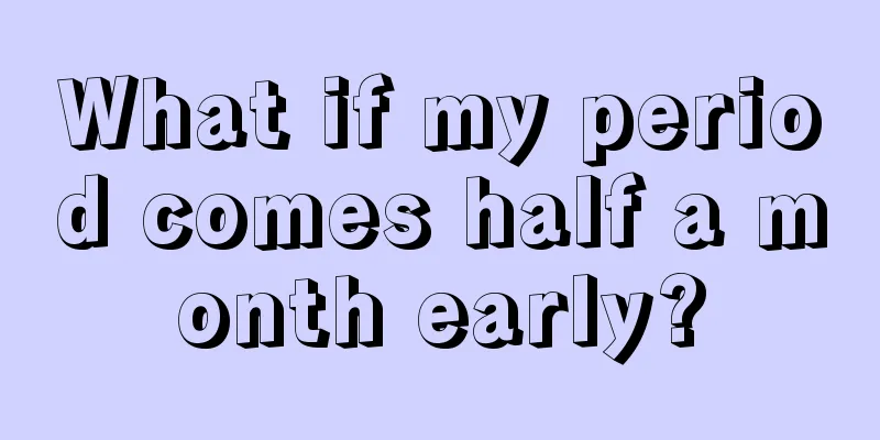 What if my period comes half a month early?