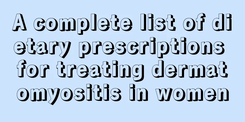 A complete list of dietary prescriptions for treating dermatomyositis in women