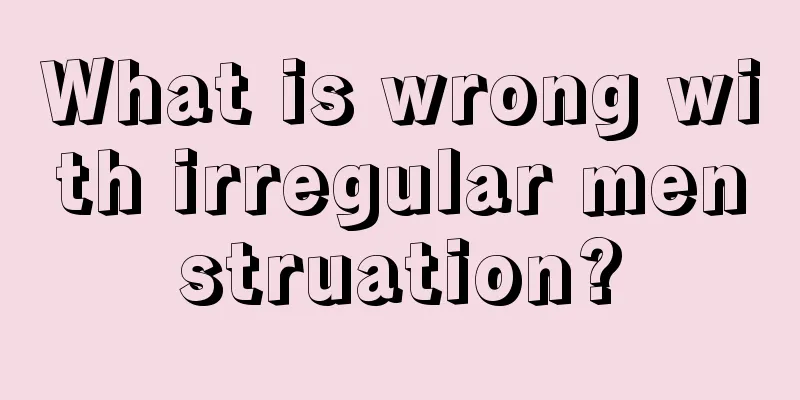 What is wrong with irregular menstruation?