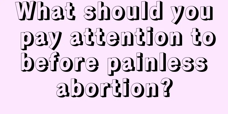 What should you pay attention to before painless abortion?