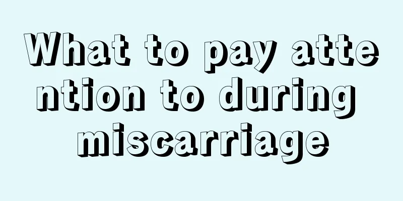 What to pay attention to during miscarriage