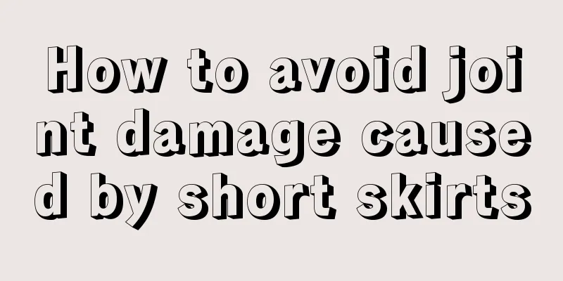 How to avoid joint damage caused by short skirts