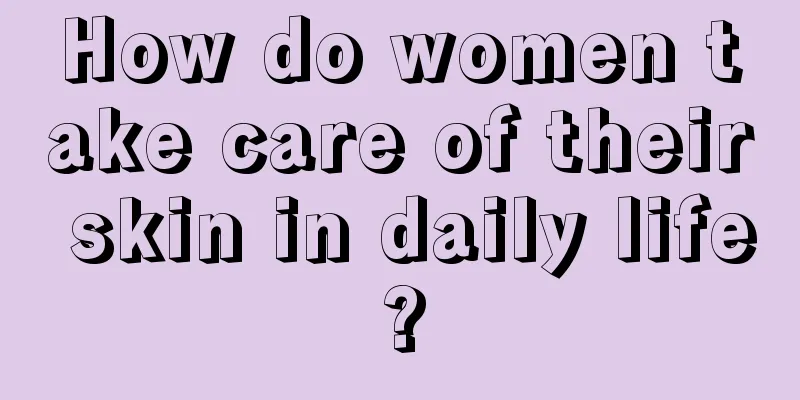 How do women take care of their skin in daily life?