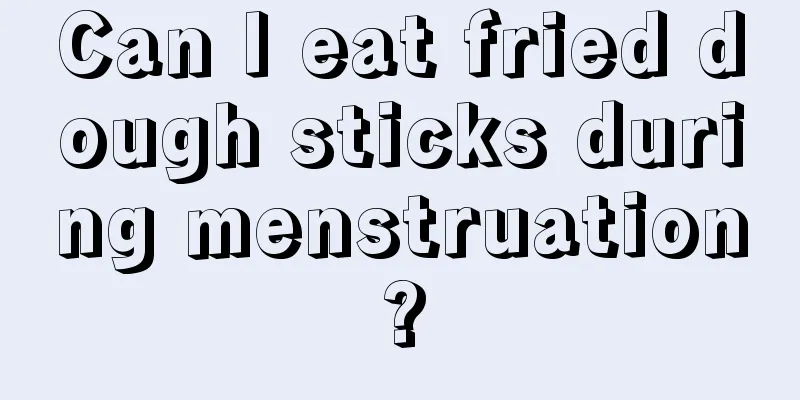 Can I eat fried dough sticks during menstruation?