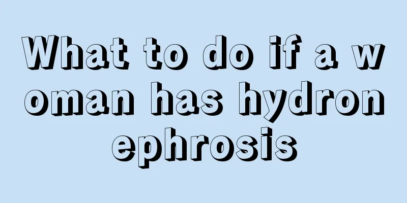 What to do if a woman has hydronephrosis