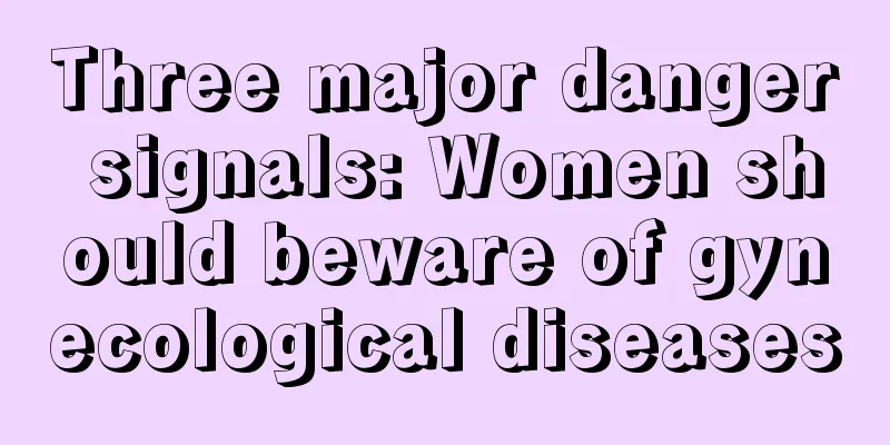 Three major danger signals: Women should beware of gynecological diseases