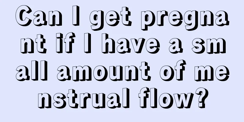 Can I get pregnant if I have a small amount of menstrual flow?