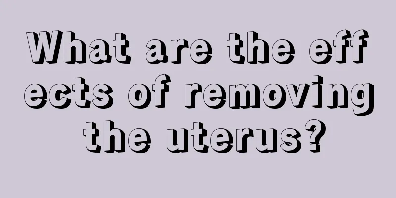 What are the effects of removing the uterus?