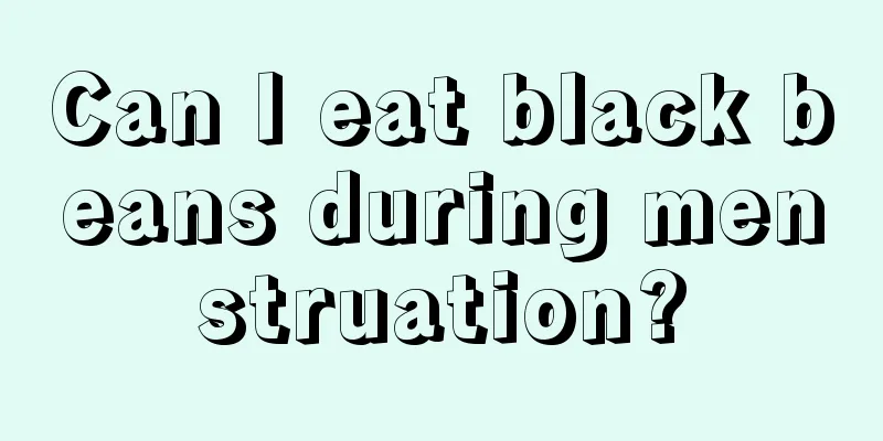 Can I eat black beans during menstruation?