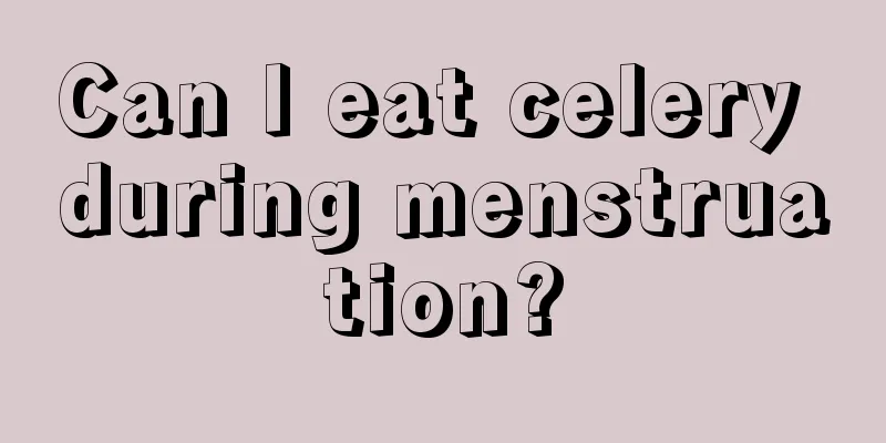 Can I eat celery during menstruation?