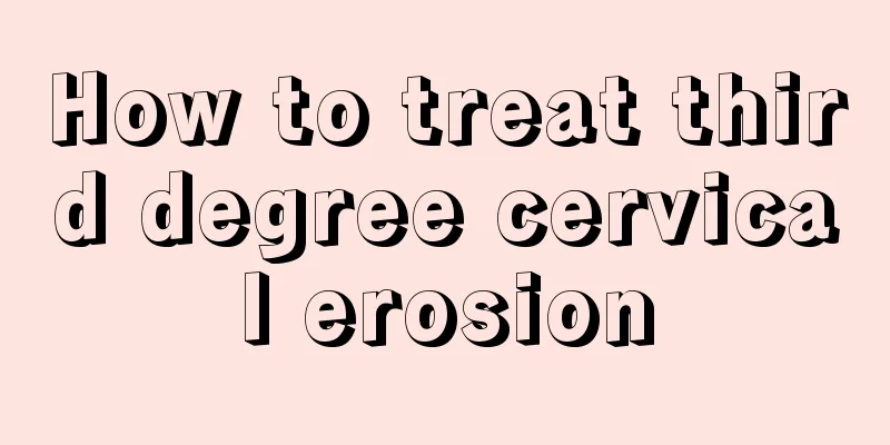 How to treat third degree cervical erosion