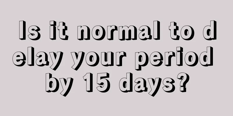 Is it normal to delay your period by 15 days?