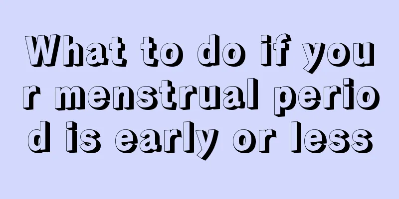 What to do if your menstrual period is early or less