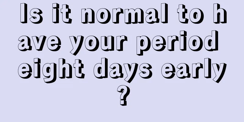 Is it normal to have your period eight days early?