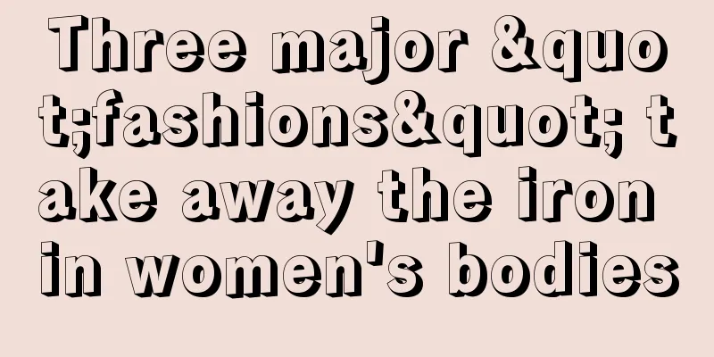 Three major "fashions" take away the iron in women's bodies