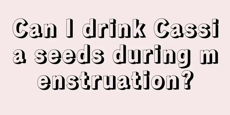 Can I drink Cassia seeds during menstruation?