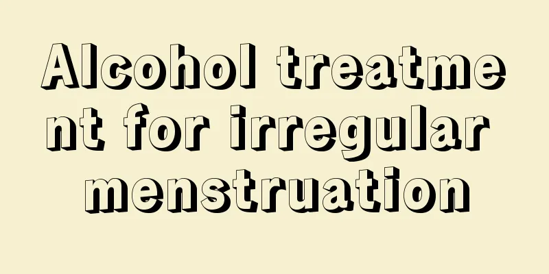 Alcohol treatment for irregular menstruation