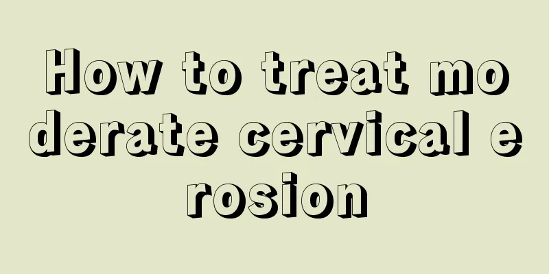 How to treat moderate cervical erosion