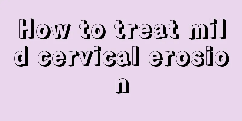 How to treat mild cervical erosion