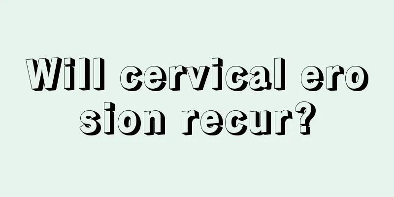 Will cervical erosion recur?