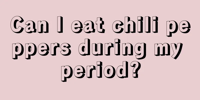 Can I eat chili peppers during my period?