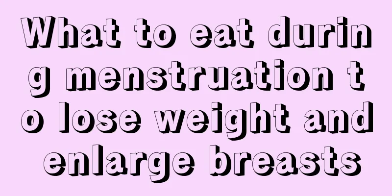 What to eat during menstruation to lose weight and enlarge breasts