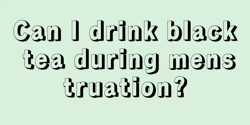 Can I drink black tea during menstruation?