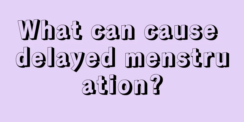 What can cause delayed menstruation?