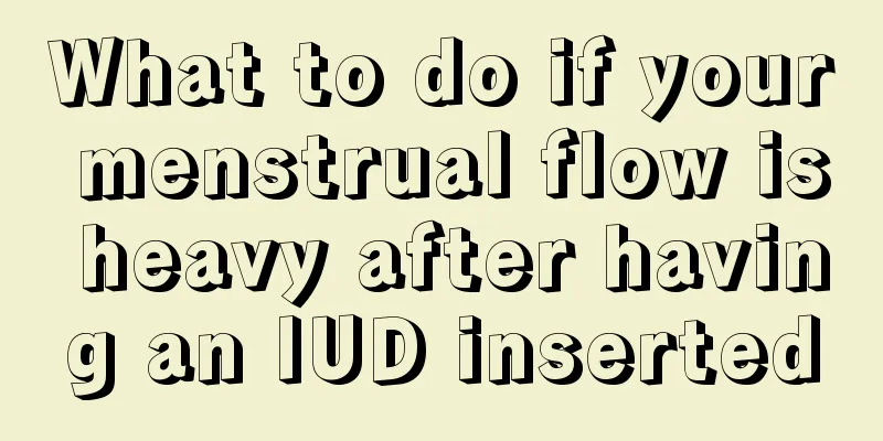 What to do if your menstrual flow is heavy after having an IUD inserted