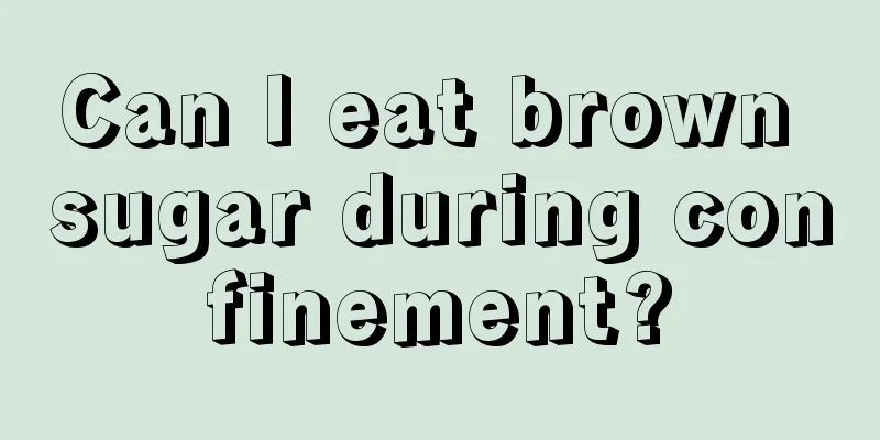 Can I eat brown sugar during confinement?