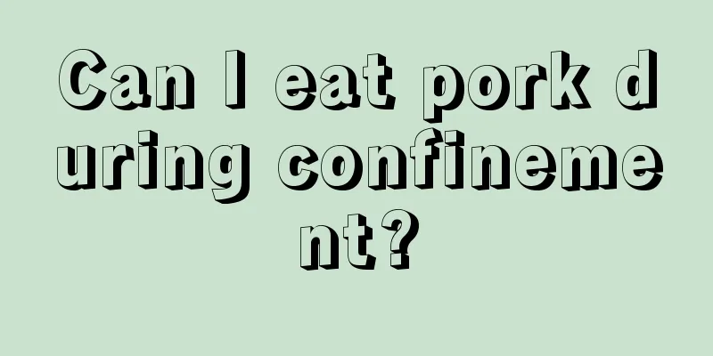 Can I eat pork during confinement?