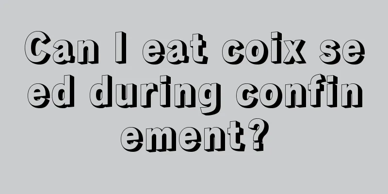 Can I eat coix seed during confinement?