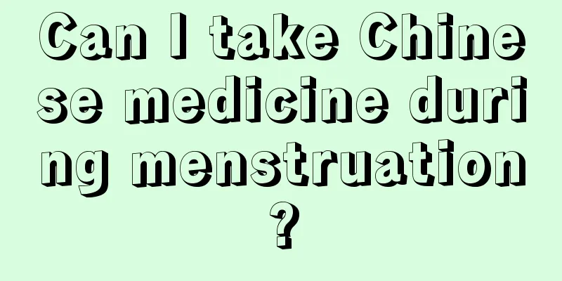 Can I take Chinese medicine during menstruation?