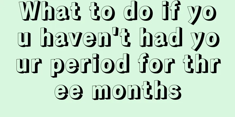 What to do if you haven't had your period for three months