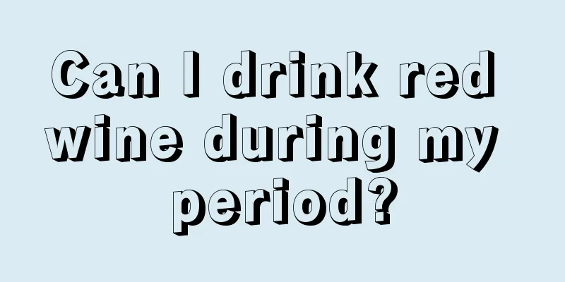 Can I drink red wine during my period?