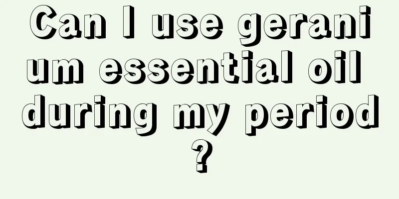 Can I use geranium essential oil during my period?