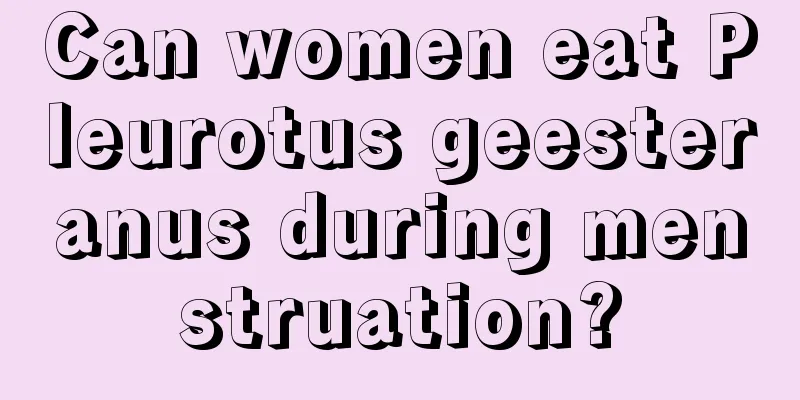 Can women eat Pleurotus geesteranus during menstruation?