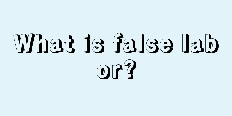 What is false labor?