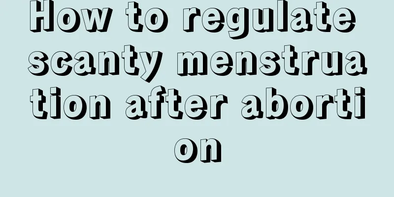 How to regulate scanty menstruation after abortion