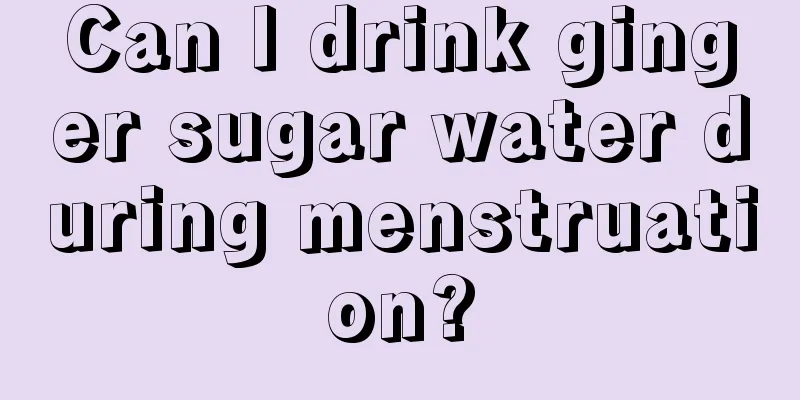 Can I drink ginger sugar water during menstruation?