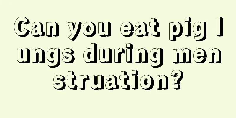 Can you eat pig lungs during menstruation?