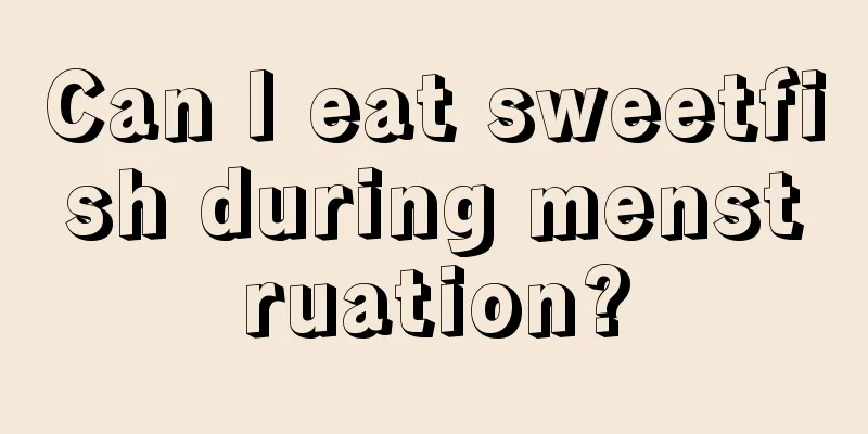 Can I eat sweetfish during menstruation?