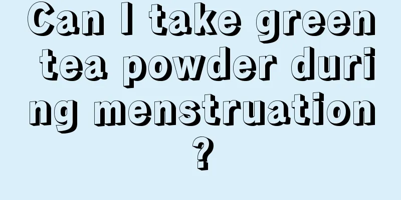 Can I take green tea powder during menstruation?