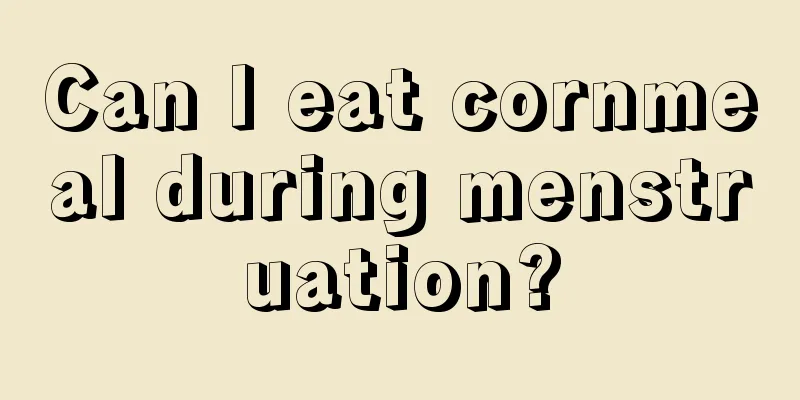 Can I eat cornmeal during menstruation?