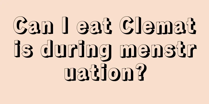 Can I eat Clematis during menstruation?