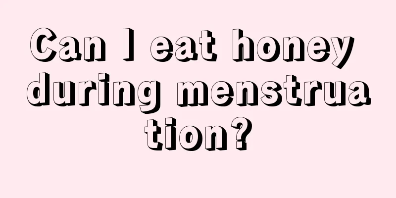 Can I eat honey during menstruation?